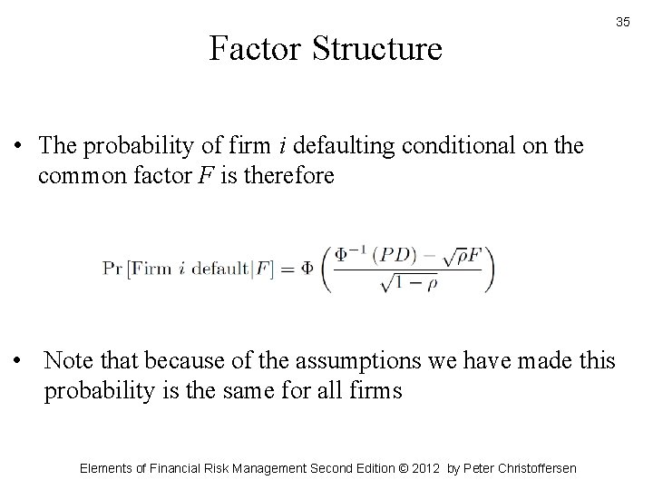 Factor Structure 35 • The probability of firm i defaulting conditional on the common