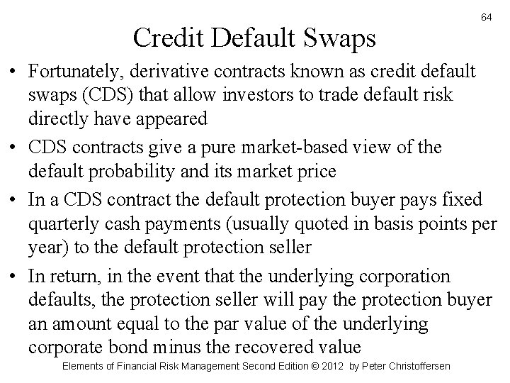 Credit Default Swaps 64 • Fortunately, derivative contracts known as credit default swaps (CDS)
