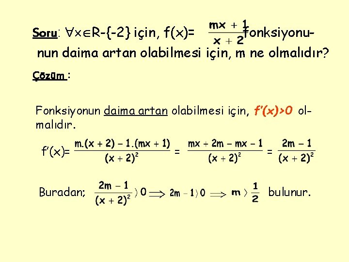 Soru: R-{-2} için, f(x)= fonksiyonu- nun daima artan olabilmesi için, m ne olmalıdır? Çözüm