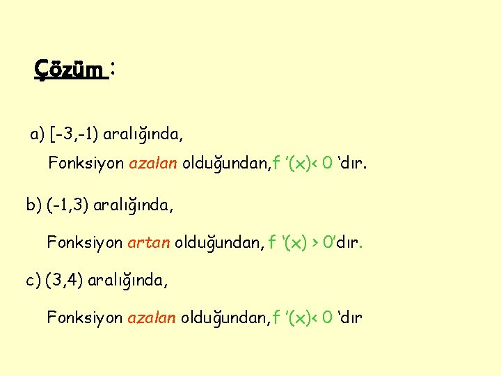 Çözüm : a) [-3, -1) aralığında, Fonksiyon azalan olduğundan, f ’(x)< 0 ‘dır. b)