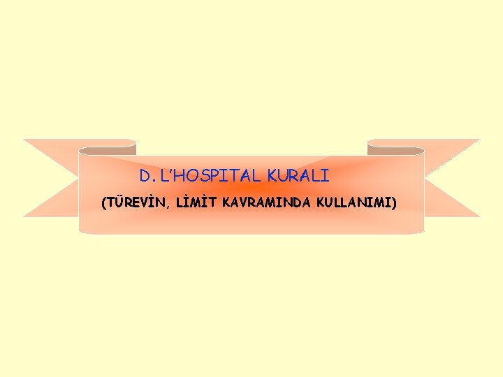 D. L’HOSPITAL KURALI (TÜREVİN, LİMİT KAVRAMINDA KULLANIMI) 
