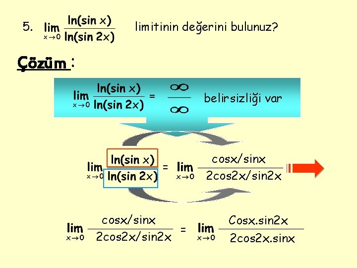 5. limitinin değerini bulunuz? Çözüm : = belirsizliği var = cosx/sinx = 2 cos