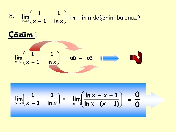 8. limitinin değerini bulunuz? Çözüm : = = - = 