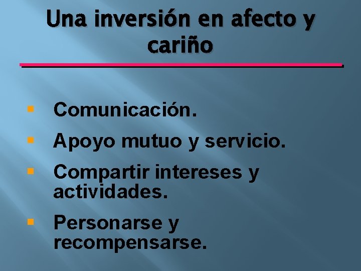 Una inversión en afecto y cariño § Comunicación. § Apoyo mutuo y servicio. §
