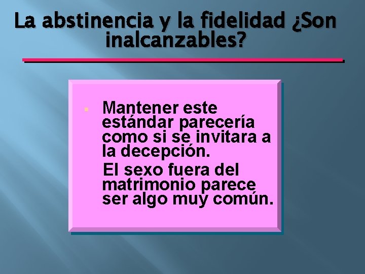 La abstinencia y la fidelidad ¿Son inalcanzables? § Mantener este estándar parecería como si
