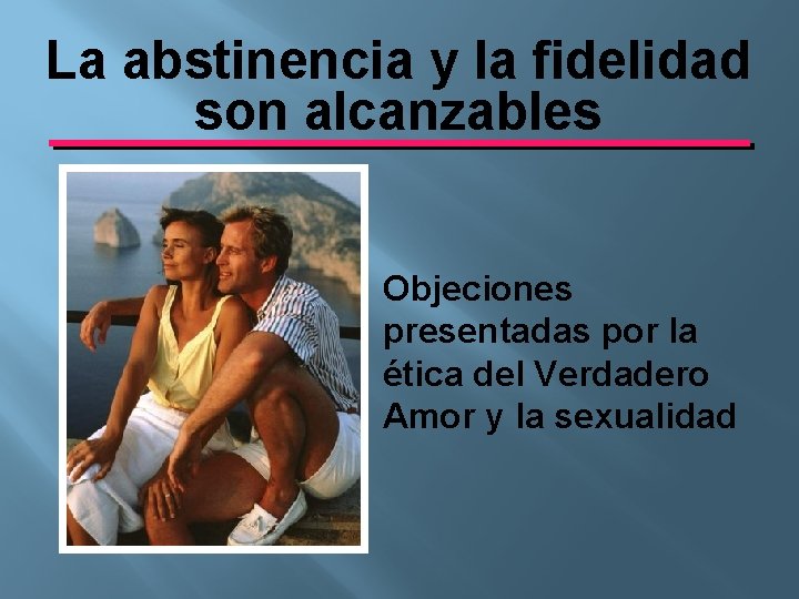 La abstinencia y la fidelidad son alcanzables Objeciones presentadas por la ética del Verdadero