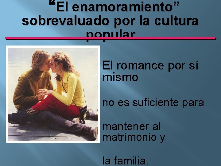 “El enamoramiento” sobrevaluado por la cultura popular El romance por sí mismo no es