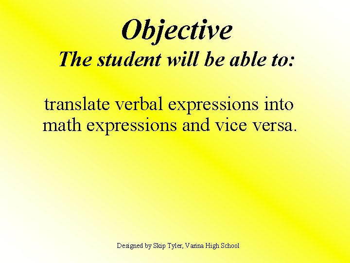 Objective The student will be able to: translate verbal expressions into math expressions and