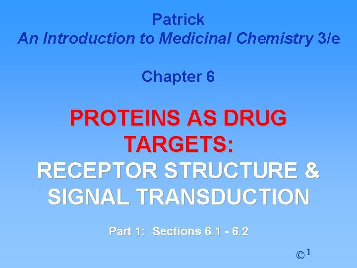 Patrick An Introduction to Medicinal Chemistry 3/e Chapter 6 PROTEINS AS DRUG TARGETS: RECEPTOR