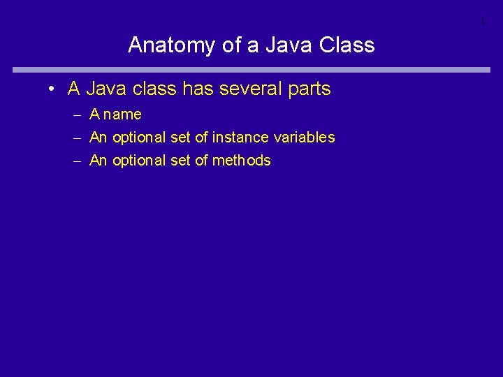 1 Anatomy of a Java Class • A Java class has several parts –