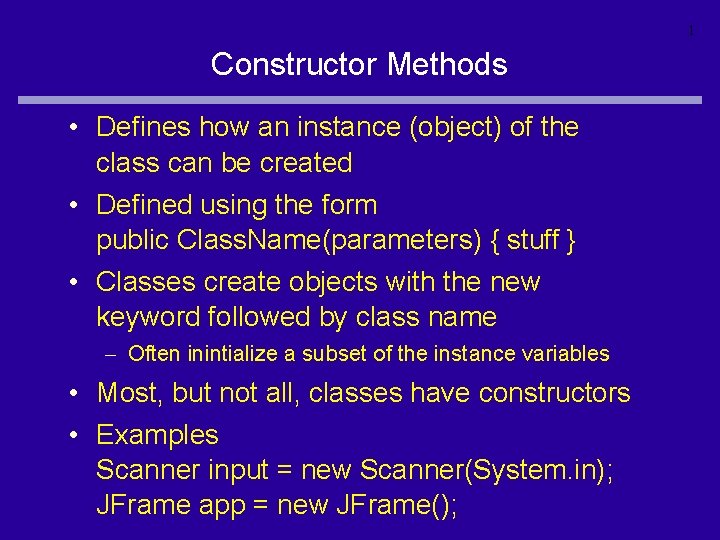 1 Constructor Methods • Defines how an instance (object) of the class can be