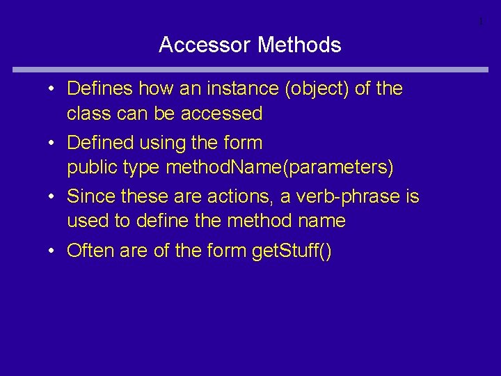 1 Accessor Methods • Defines how an instance (object) of the class can be