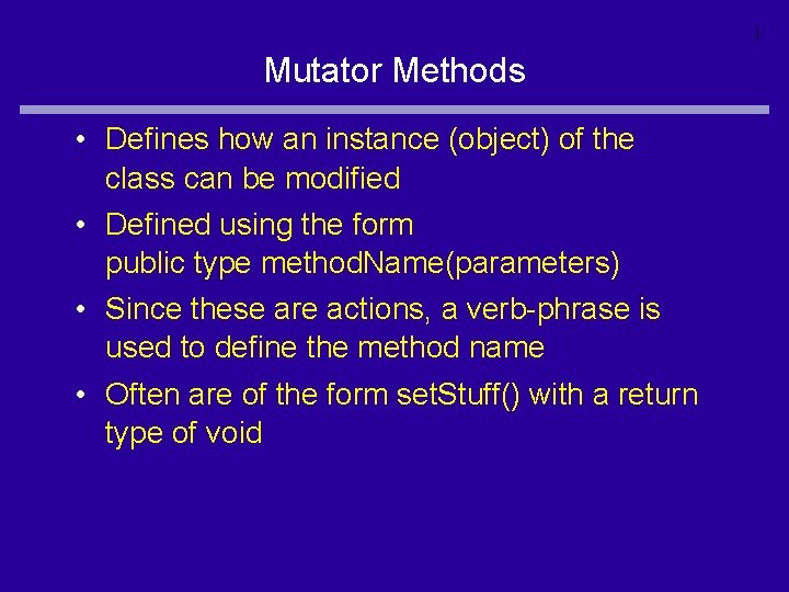 1 Mutator Methods • Defines how an instance (object) of the class can be