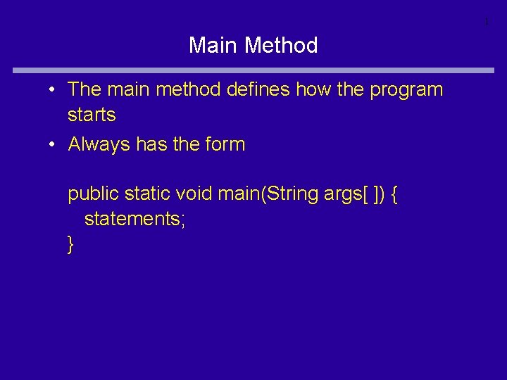 1 Main Method • The main method defines how the program starts • Always