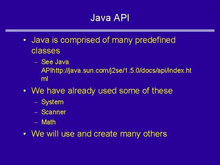 1 Java API • Java is comprised of many predefined classes – See Java