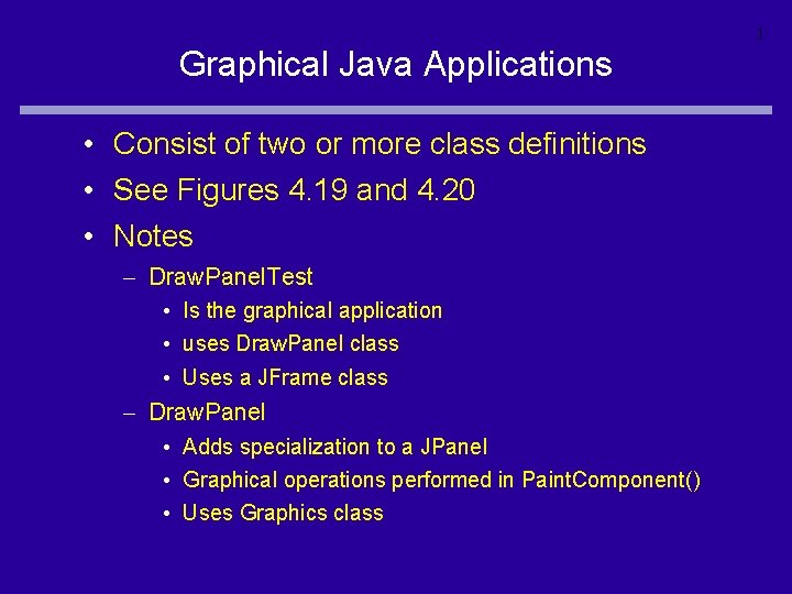 1 Graphical Java Applications • Consist of two or more class definitions • See