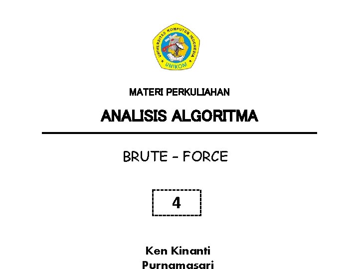 MATERI PERKULIAHAN ANALISIS ALGORITMA BRUTE – FORCE 4 Ken Kinanti Purnamasari 