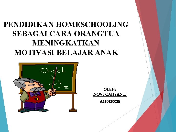 PENDIDIKAN HOMESCHOOLING SEBAGAI CARA ORANGTUA MENINGKATKAN MOTIVASI BELAJAR ANAK OLEH: NOVI CAHYANTI A 210120028