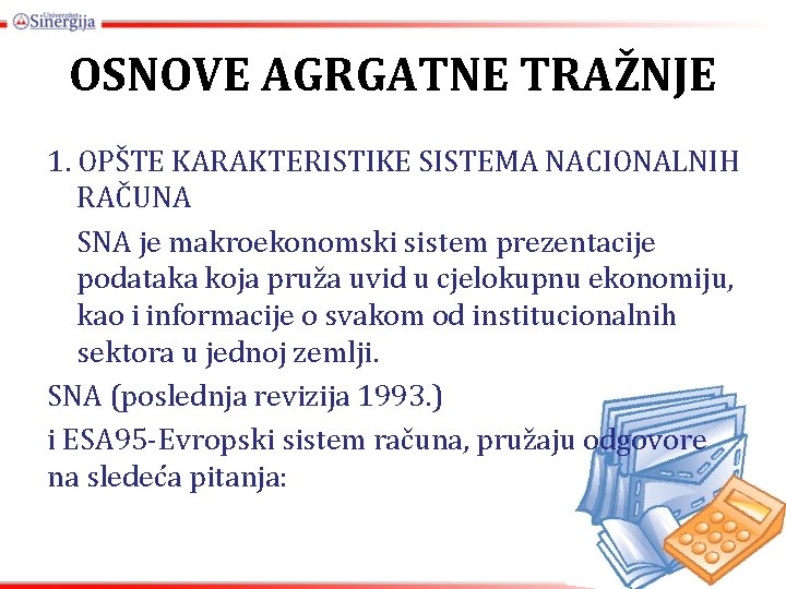 OSNOVE AGRGATNE TRAŽNJE 1. OPŠTE KARAKTERISTIKE SISTEMA NACIONALNIH RAČUNA SNA je makroekonomski sistem prezentacije