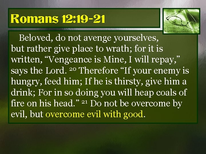 Romans 12: 19 -21 Beloved, do not avenge yourselves, but rather give place to