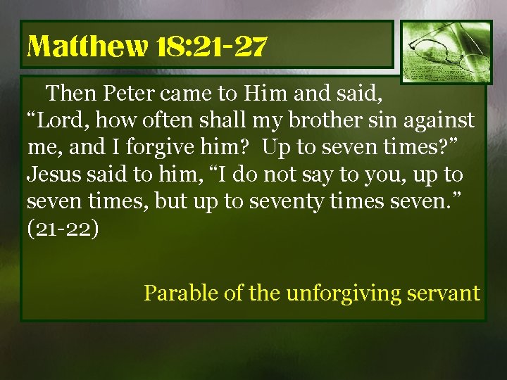 Matthew 18: 21 -27 Then Peter came to Him and said, “Lord, how often