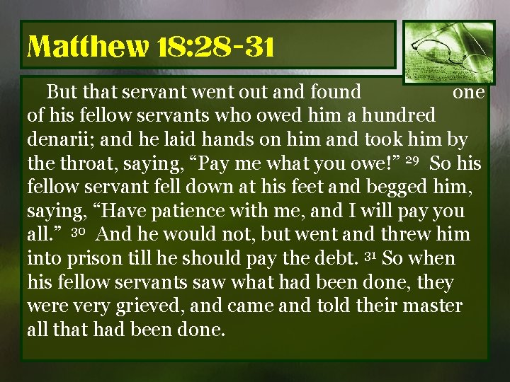 Matthew 18: 28 -31 But that servant went out and found one of his