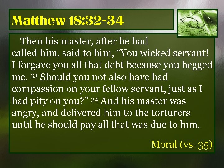 Matthew 18: 32 -34 Then his master, after he had called him, said to