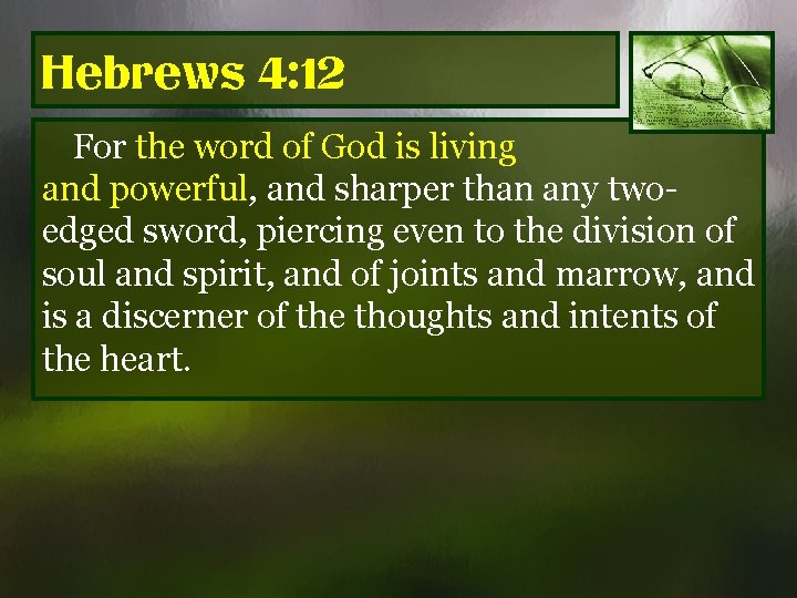 Hebrews 4: 12 For the word of God is living and powerful, and sharper