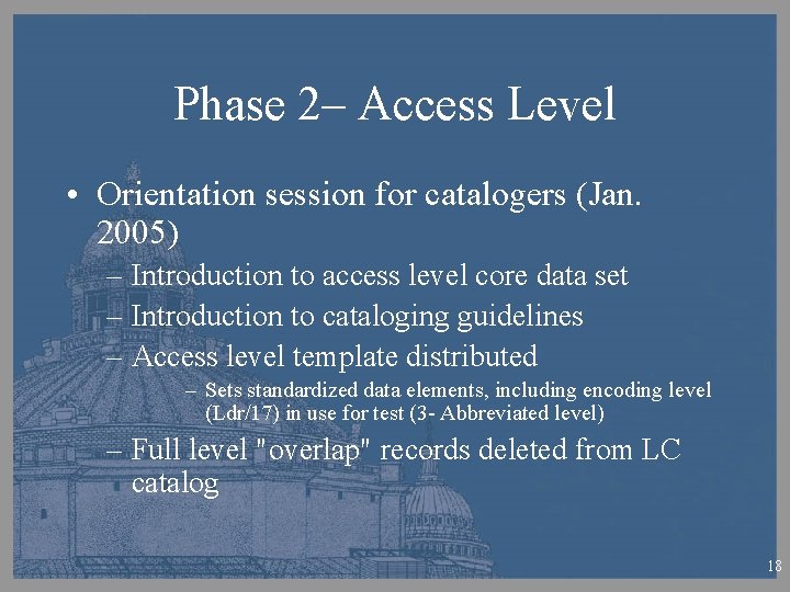 Phase 2– Access Level • Orientation session for catalogers (Jan. 2005) – Introduction to