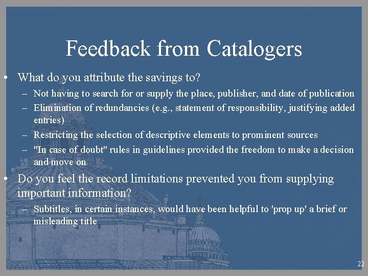 Feedback from Catalogers • What do you attribute the savings to? – Not having