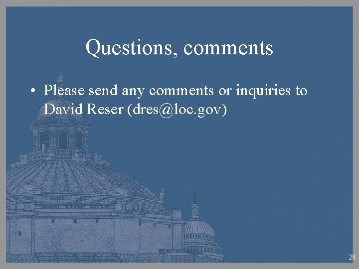 Questions, comments • Please send any comments or inquiries to David Reser (dres@loc. gov)