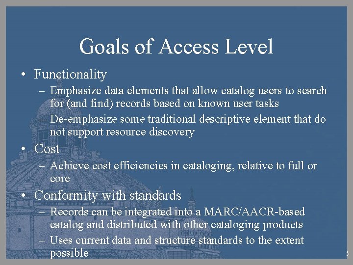 Goals of Access Level • Functionality – Emphasize data elements that allow catalog users