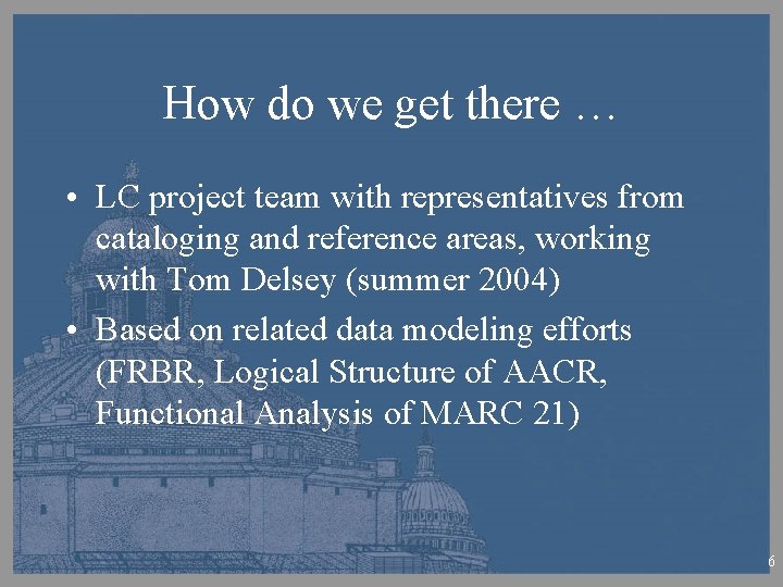 How do we get there … • LC project team with representatives from cataloging