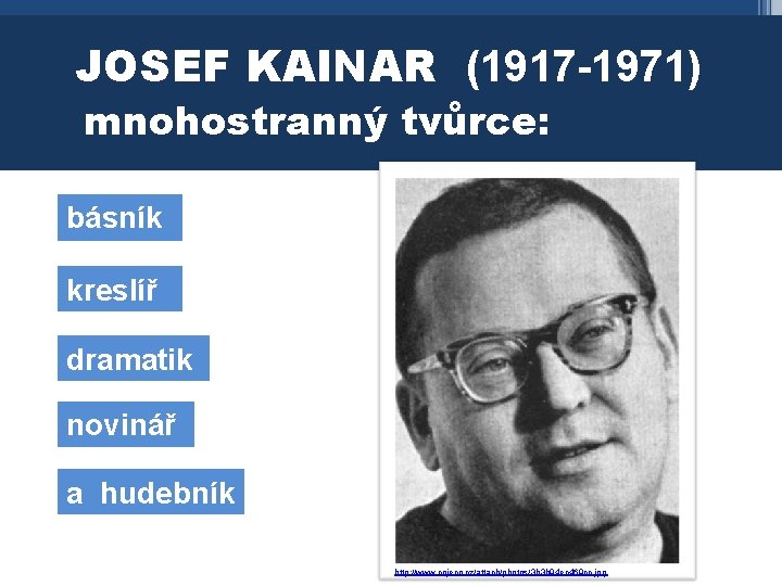 JOSEF KAINAR (1917 -1971) mnohostranný tvůrce: básník kreslíř dramatik novinář a hudebník http: //www.