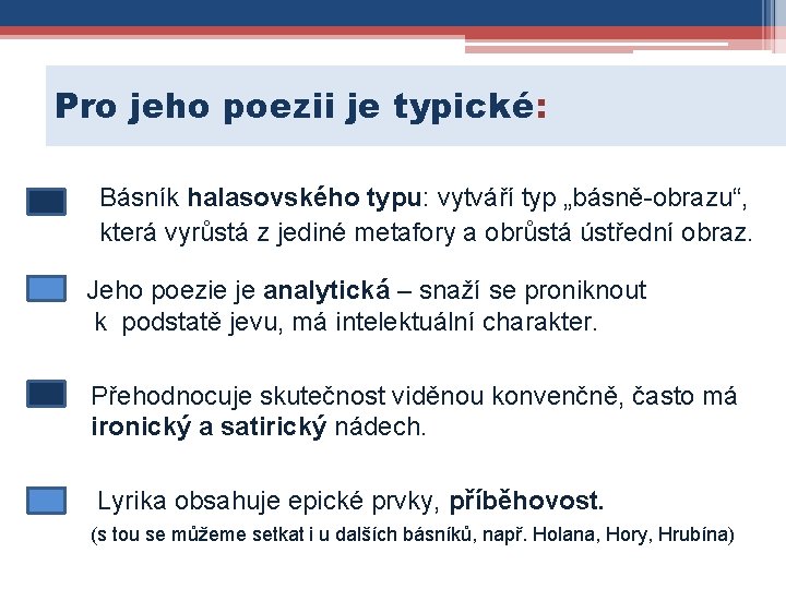 Pro jeho poezii je typické: Básník halasovského typu: vytváří typ „básně-obrazu“, která vyrůstá z