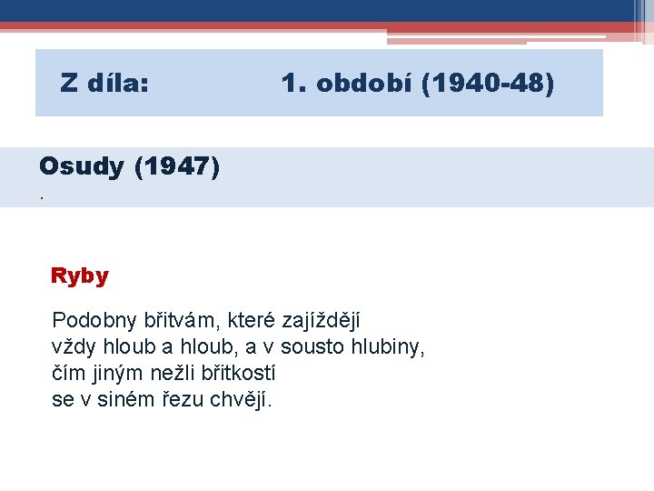 Z díla: 1. období (1940 -48) Osudy (1947). Ryby Podobny břitvám, které zajíždějí vždy