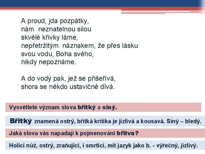 A proud, jda pozpátky, nám neznatelnou silou skvělé křivky láme, nepřetržitým náznakem, že přes
