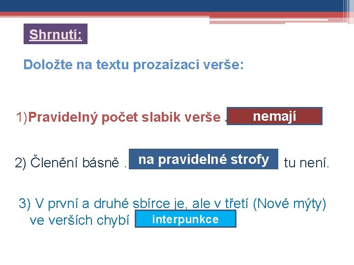  Shrnutí: Doložte na textu prozaizaci verše: nemají 1)Pravidelný počet slabik verše ……………. .