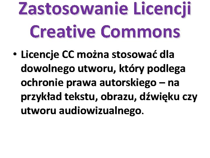 Zastosowanie Licencji Creative Commons • Licencje CC można stosować dla dowolnego utworu, który podlega