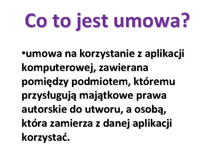 Co to jest umowa? • umowa na korzystanie z aplikacji komputerowej, zawierana pomiędzy podmiotem,