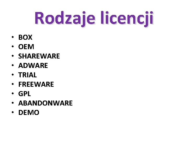 Rodzaje licencji • • • BOX OEM SHAREWARE ADWARE TRIAL FREEWARE GPL ABANDONWARE DEMO Rodzaje licencji • • • BOX OEM SHAREWARE ADWARE TRIAL FREEWARE GPL ABANDONWARE DEMO