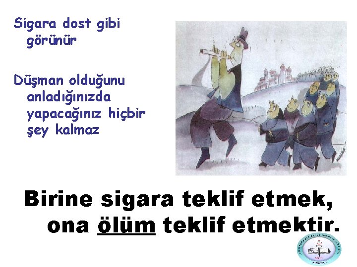 Sigara dost gibi görünür Düşman olduğunu anladığınızda yapacağınız hiçbir şey kalmaz Birine sigara teklif