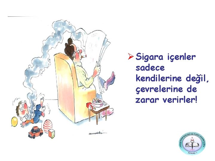 Ø Sigara içenler sadece kendilerine değil, çevrelerine de zarar verirler! 