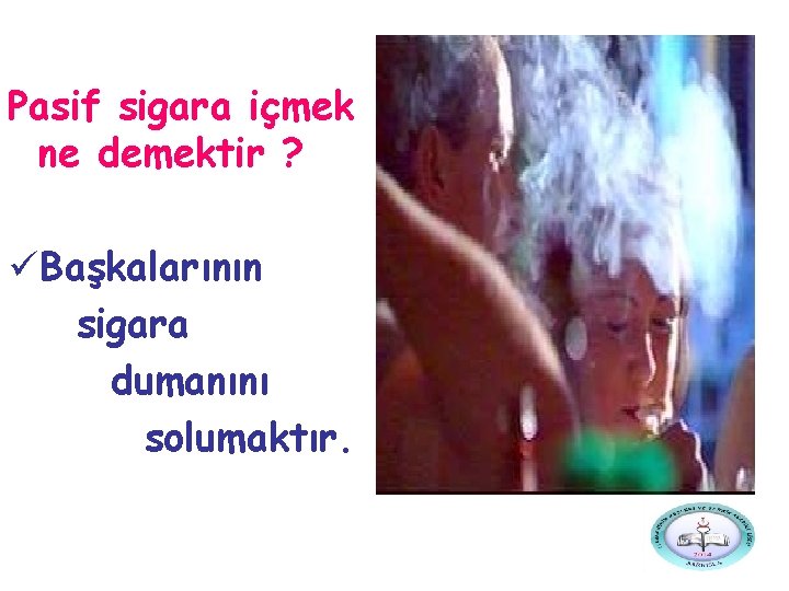 Pasif sigara içmek ne demektir ? üBaşkalarının sigara dumanını solumaktır. 