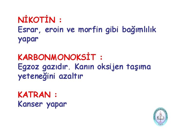 NİKOTİN : Esrar, eroin ve morfin gibi bağımlılık yapar KARBONMONOKSİT : Egzoz gazıdır. Kanın