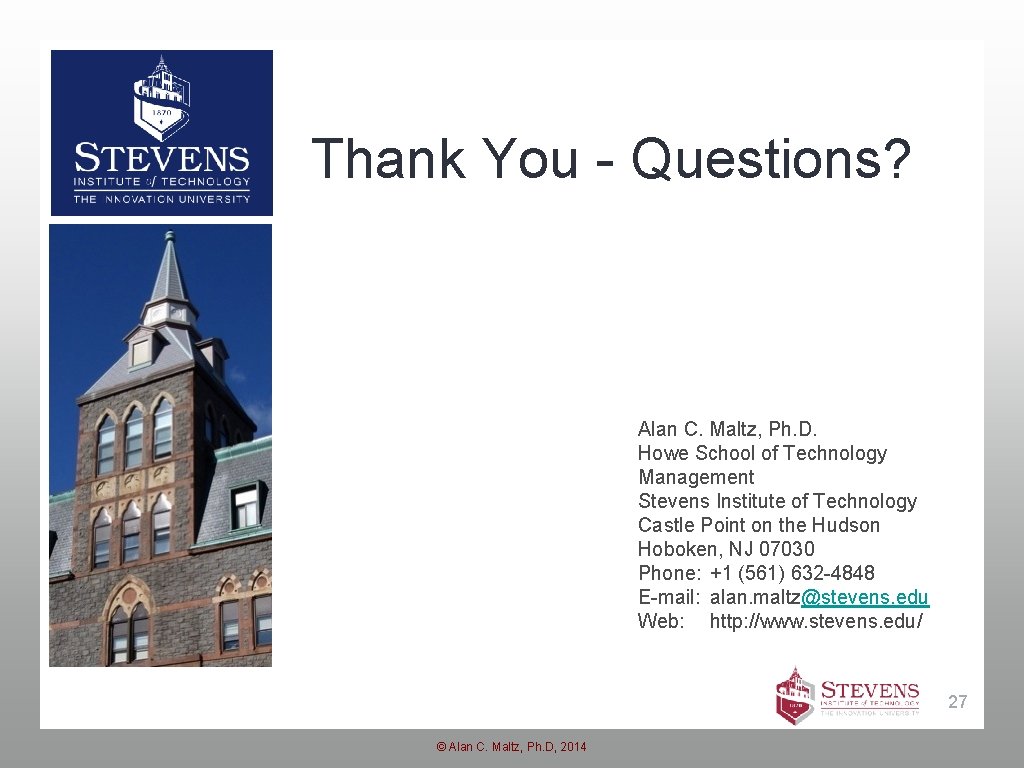 Thank You - Questions? Alan C. Maltz, Ph. D. Howe School of Technology Management