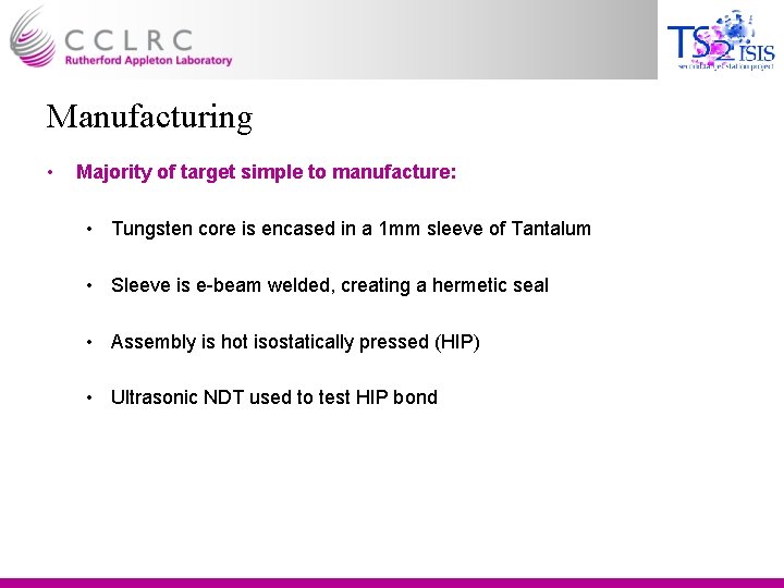 Manufacturing • Majority of target simple to manufacture: • Tungsten core is encased in