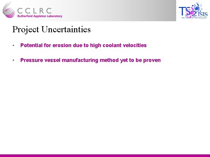 Project Uncertainties • Potential for erosion due to high coolant velocities • Pressure vessel