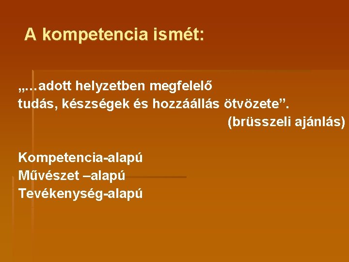 A kompetencia ismét: „…adott helyzetben megfelelő tudás, készségek és hozzáállás ötvözete”. (brüsszeli ajánlás) Kompetencia-alapú A kompetencia ismét: „…adott helyzetben megfelelő tudás, készségek és hozzáállás ötvözete”. (brüsszeli ajánlás) Kompetencia-alapú