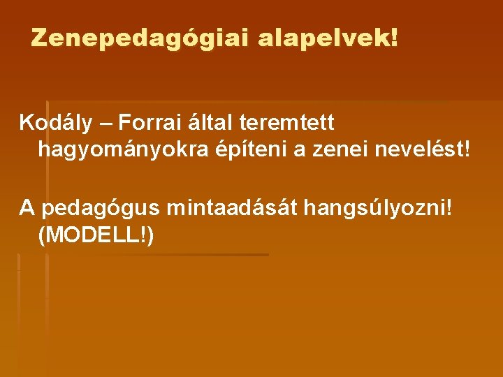 Zenepedagógiai alapelvek! Kodály – Forrai által teremtett hagyományokra építeni a zenei nevelést! A pedagógus Zenepedagógiai alapelvek! Kodály – Forrai által teremtett hagyományokra építeni a zenei nevelést! A pedagógus